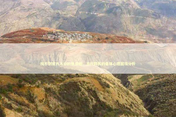 找不到官方入口的焦虑感：当代网民的集体心理困境分析